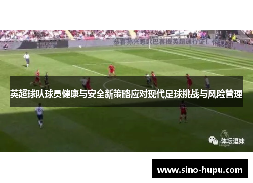 英超球队球员健康与安全新策略应对现代足球挑战与风险管理