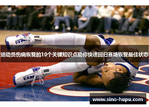 运动员伤病恢复的10个关键知识点助你快速回归赛场恢复最佳状态 运动员伤病恢复的10个关键知识点助你快速回归赛场恢复最佳状态