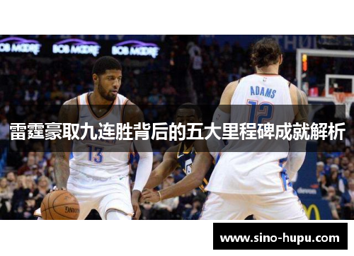 雷霆豪取九连胜背后的五大里程碑成就解析