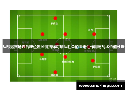 从欧冠赛场看后腰位置关键指标对球队胜负的决定性作用与战术价值分析